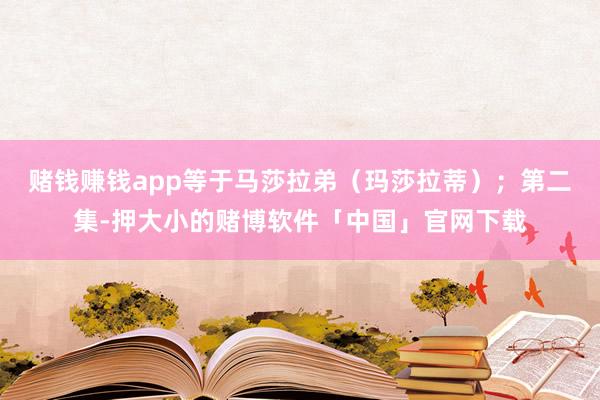 赌钱赚钱app等于马莎拉弟（玛莎拉蒂）；第二集-押大小的赌博软件「中国」官网下载