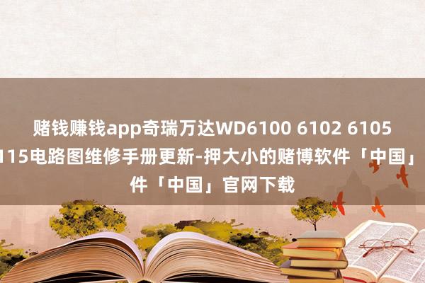 赌钱赚钱app奇瑞万达WD6100 6102 6105 6110 6115电路图维修手册更新-押大小的赌博软件「中国」官网下载