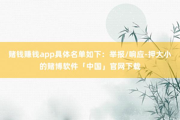 赌钱赚钱app具体名单如下：举报/响应-押大小的赌博软件「中国」官网下载