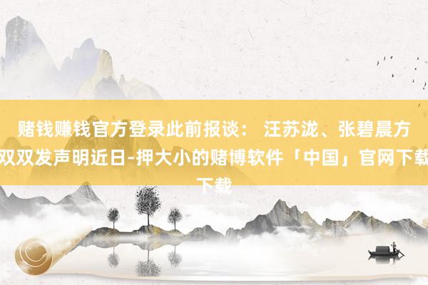 赌钱赚钱官方登录此前报谈： 汪苏泷、张碧晨方双双发声明近日-押大小的赌博软件「中国」官网下载