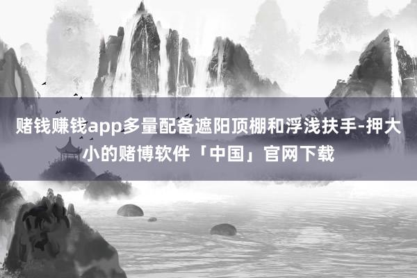 赌钱赚钱app多量配备遮阳顶棚和浮浅扶手-押大小的赌博软件「中国」官网下载