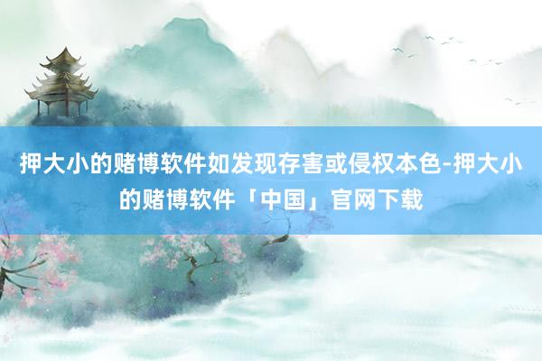 押大小的赌博软件如发现存害或侵权本色-押大小的赌博软件「中国」官网下载
