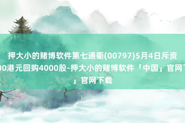 押大小的赌博软件第七通衢(00797)5月4日斥资2600港元回购4000股-押大小的赌博软件「中国」官网下载