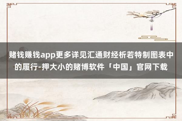赌钱赚钱app更多详见汇通财经析若特制图表中的履行-押大小的赌博软件「中国」官网下载