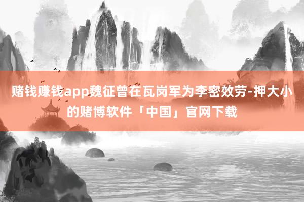赌钱赚钱app魏征曾在瓦岗军为李密效劳-押大小的赌博软件「中国」官网下载